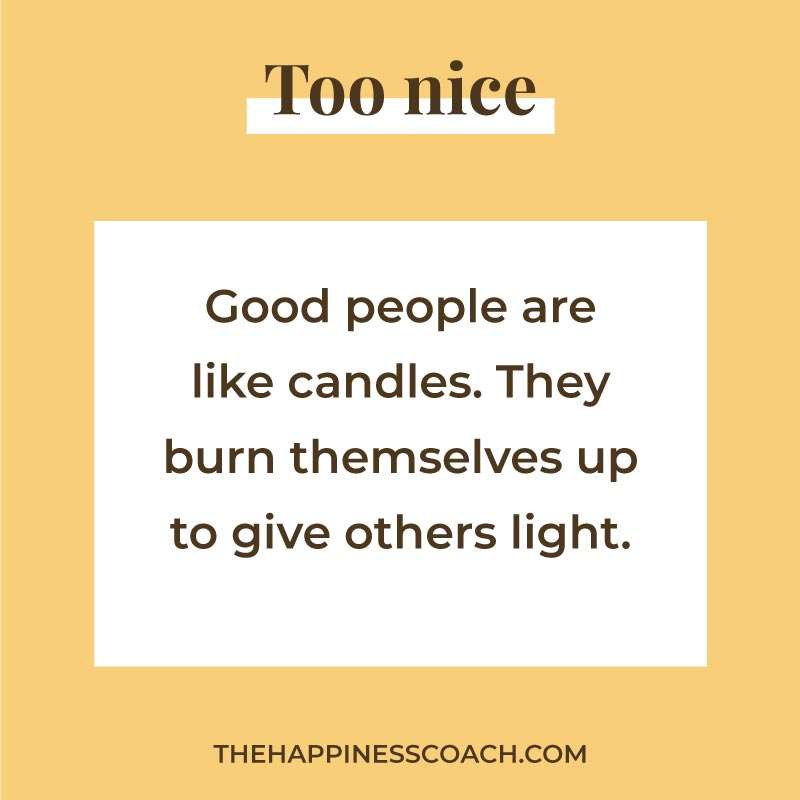 Good people are like candles.They burn themselves up to give others light.