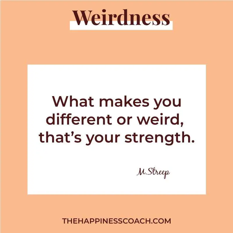 what makes you different or weird , that's your strength.