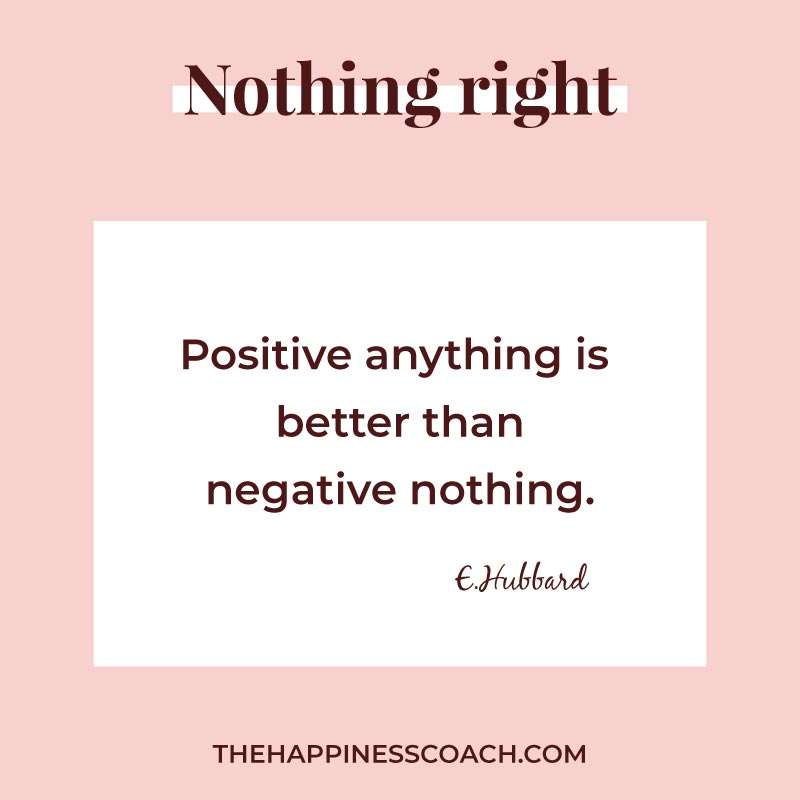 Positive anything is better than negative nothing.