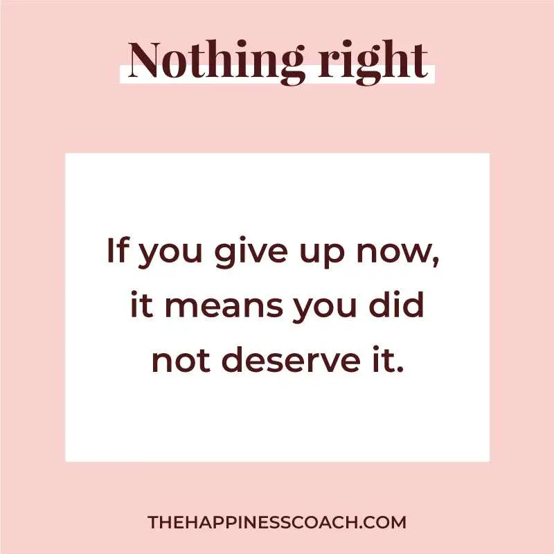 if you give up now, it means you did not deserve it .