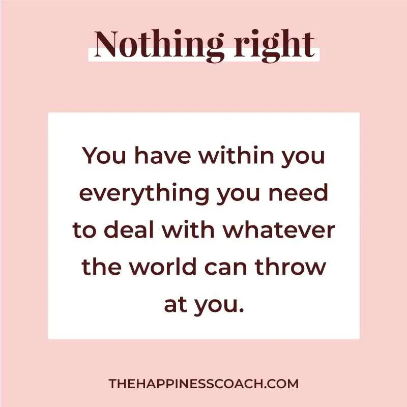 you have within you everything you need to deal with whatever the world can throw at you.
