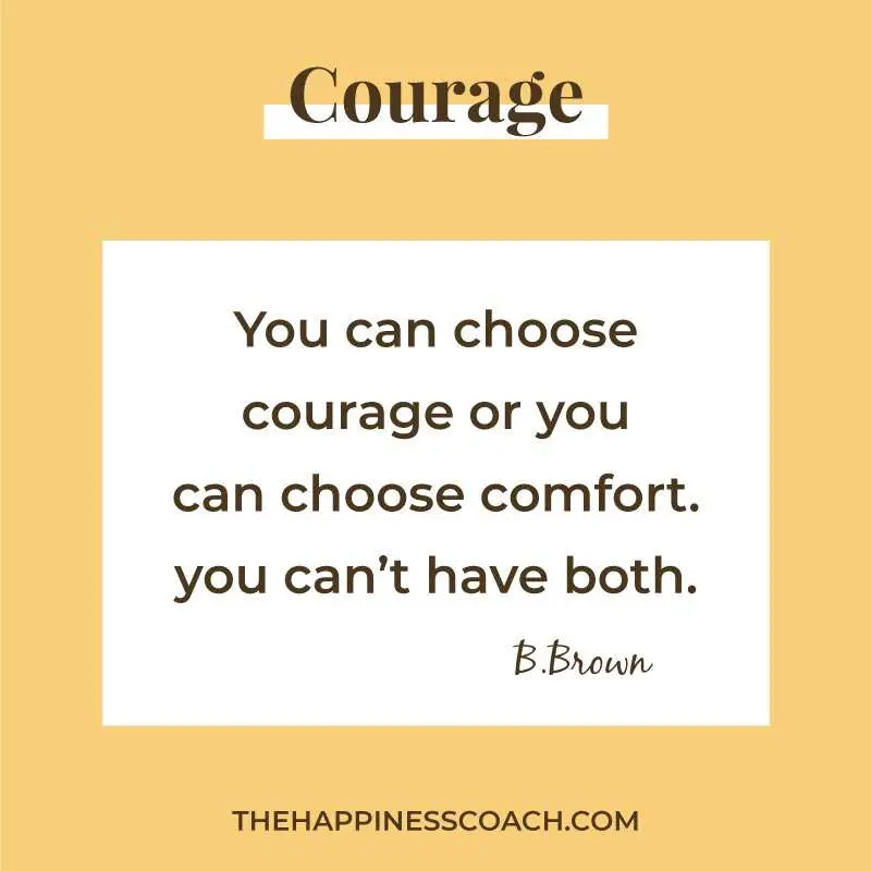 You can choose courage or you can choose comfort. you can't have both.
