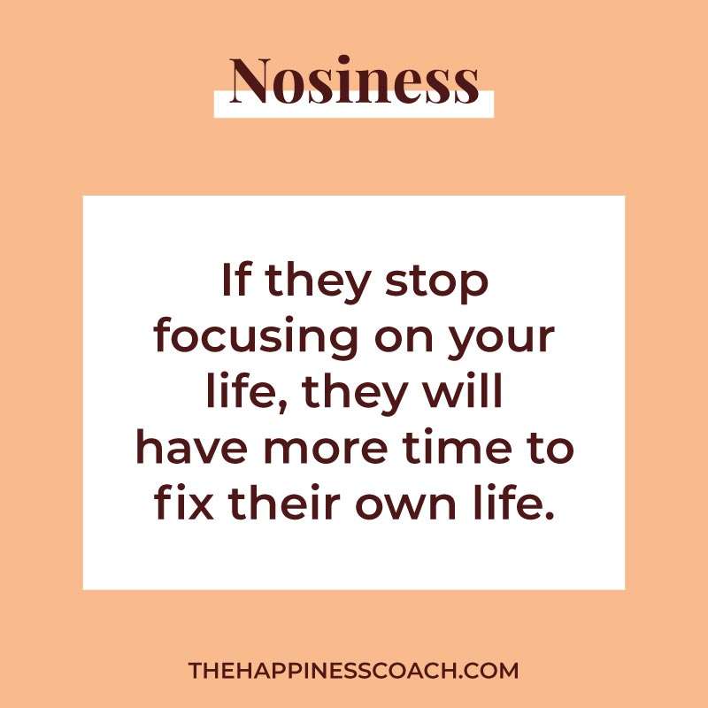 if they stop focusing on your life, they will have more time to fix their own life.