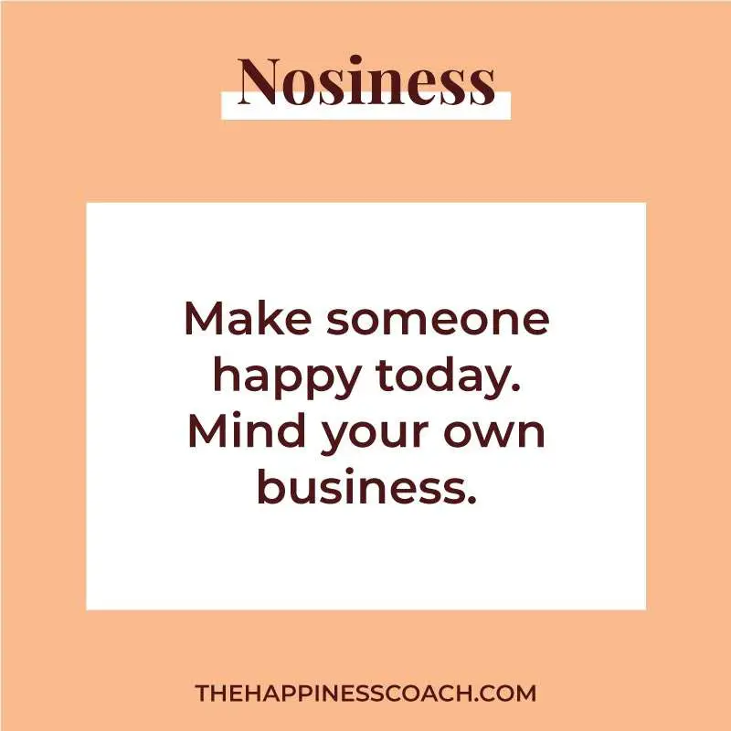 make someone happy today. mind your own business.