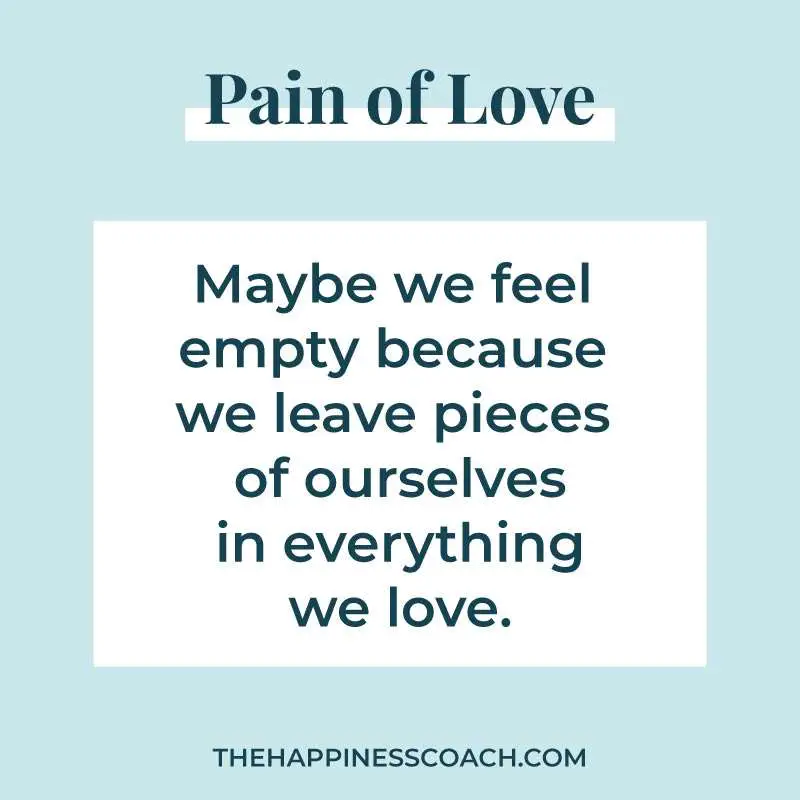 maybe we feel empty because we leave pieces of ourselves in everything we love.