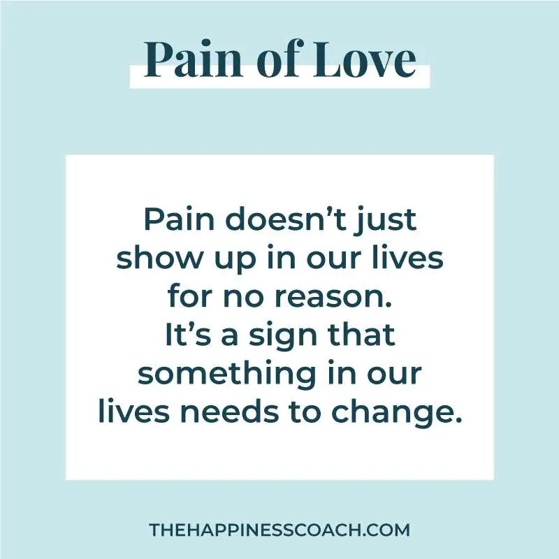 Pain doesn't just show up in our lives for no reason. It's a sign that something in our lives needs to change.
