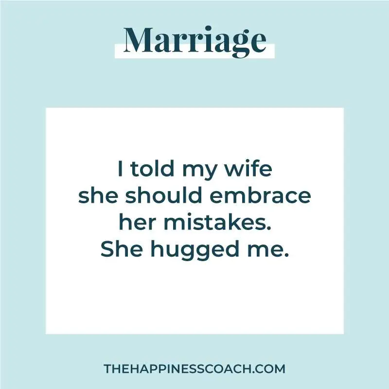 I told my wife she should embrace her mistakes. She hugged me.