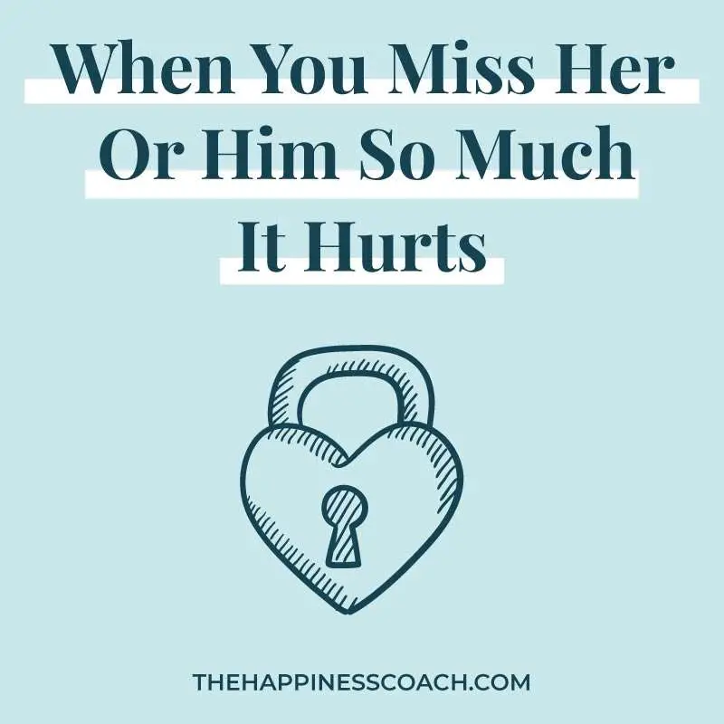 when you miss her or him so much it hurts