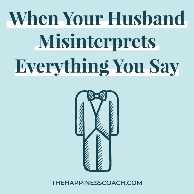 when your husband misinterprets everything you say