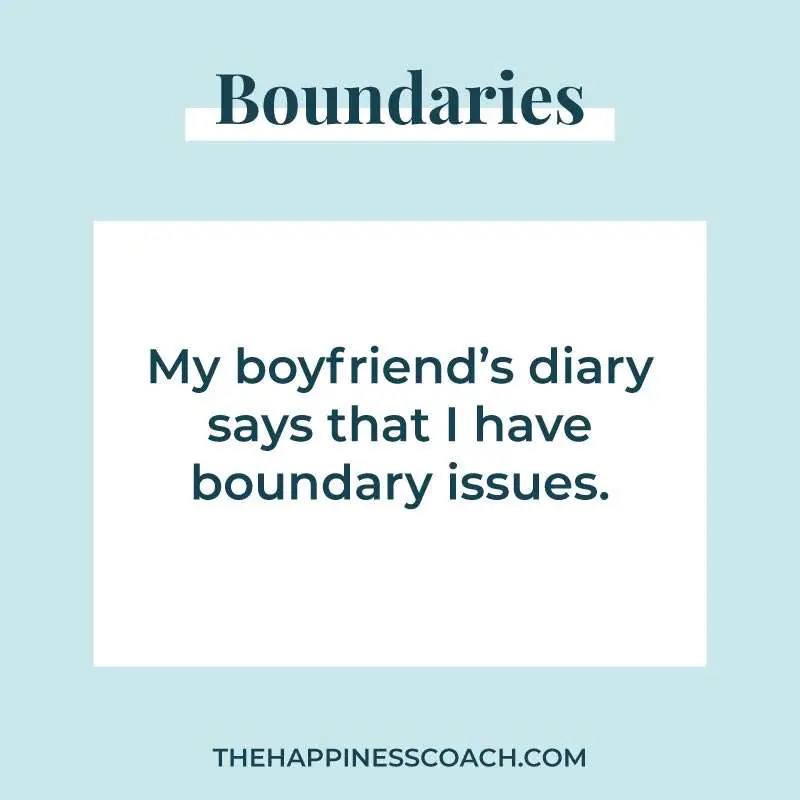 my boyfriend's diary says that i have boundary issues.