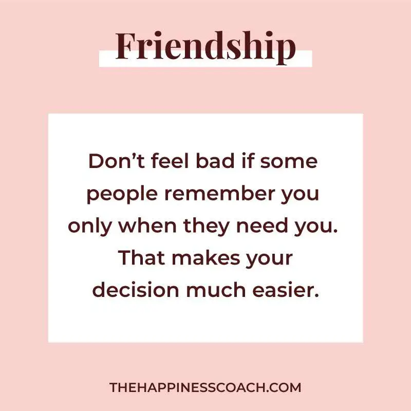 Don't feel bad if some people remember you only when they need you. That makes your decision much easier.
