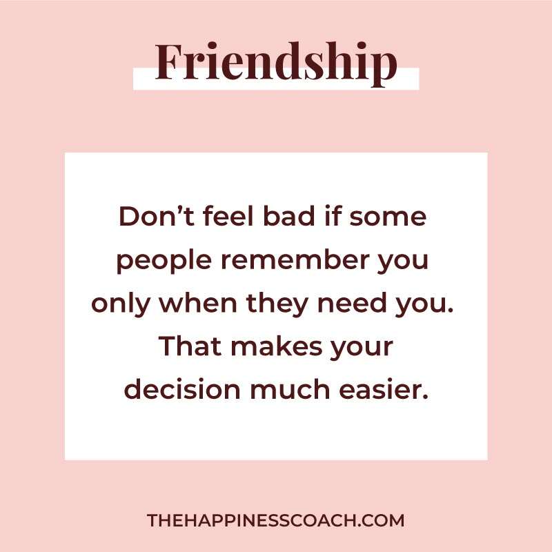 Don't feel bad if some people remember you only when they need you. That makes your decision much easier.