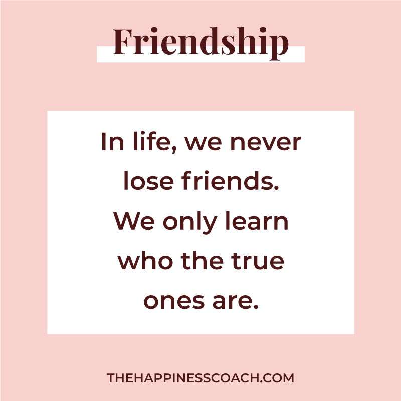 in life we never lose friends we only learn who the true ones are.