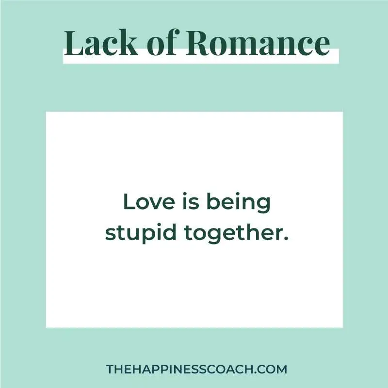 love is being stupid together.