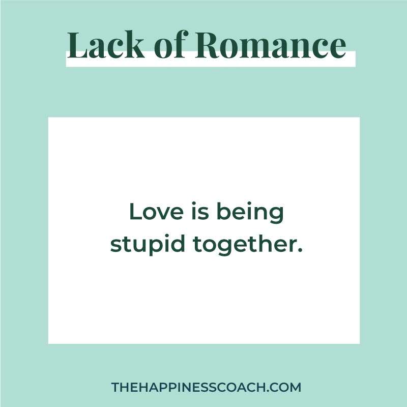 love is being stupid together.