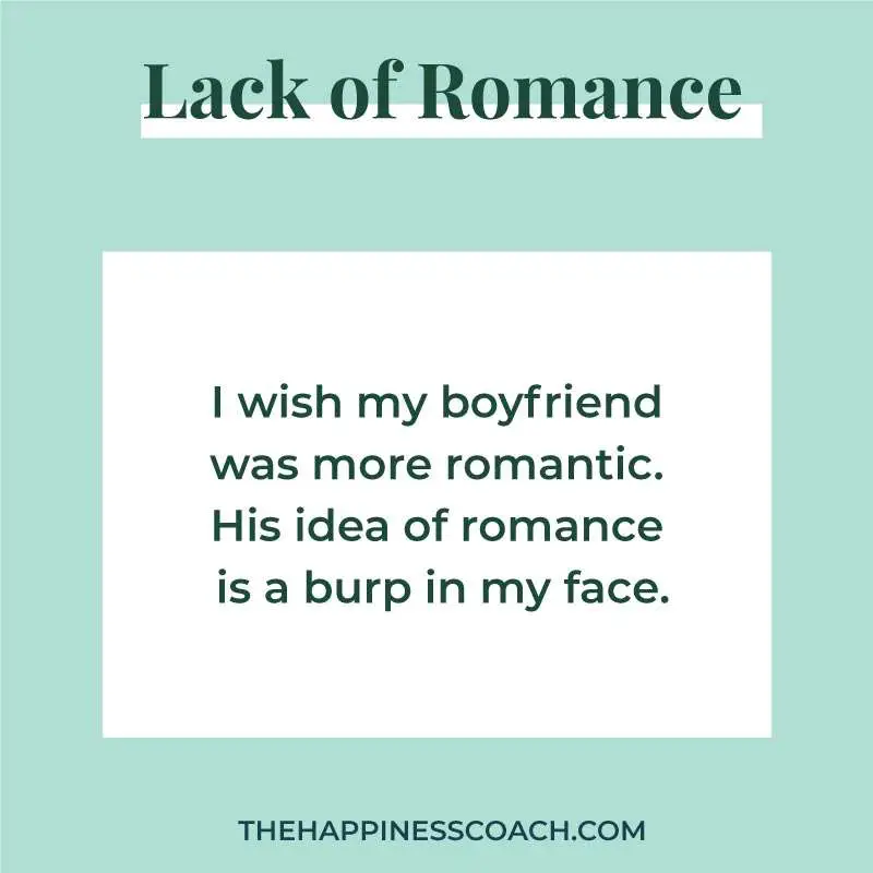 I wish my boyfriend was more romantic. His idea of romance is a burp in my face.