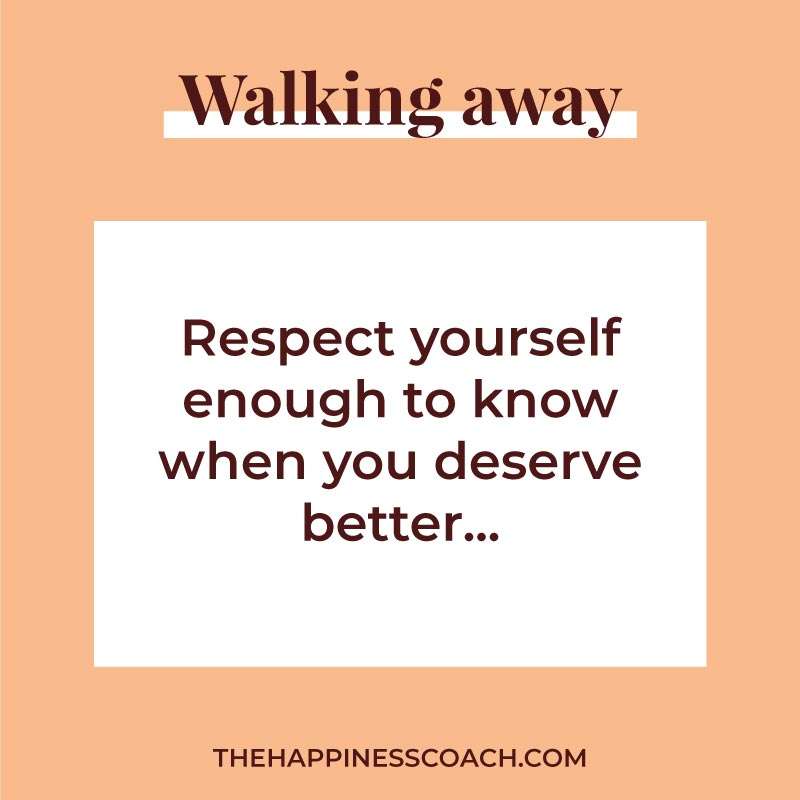 Respect yourself enough to know when you deserve better.