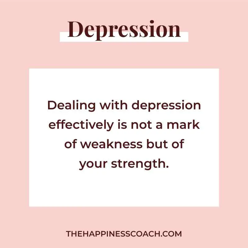 Dealing with depression effectively is not a mark of weakness but of your strength.