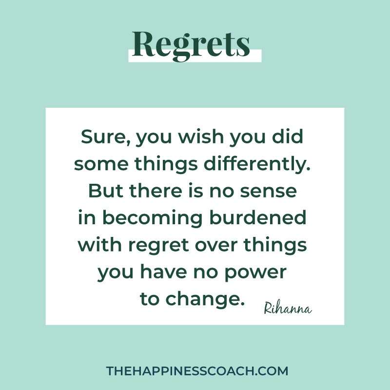 Sure you wish you did some things differently. But there is no sense in becoming burdened with regret over things you have no power to change.