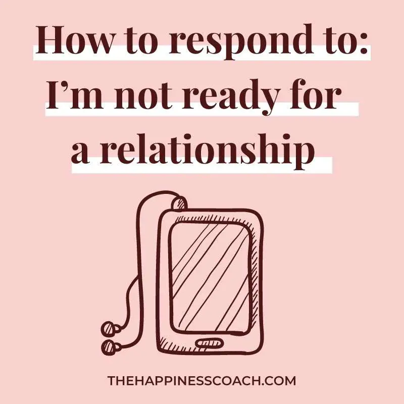 how to respond to : I am not ready for a relationship