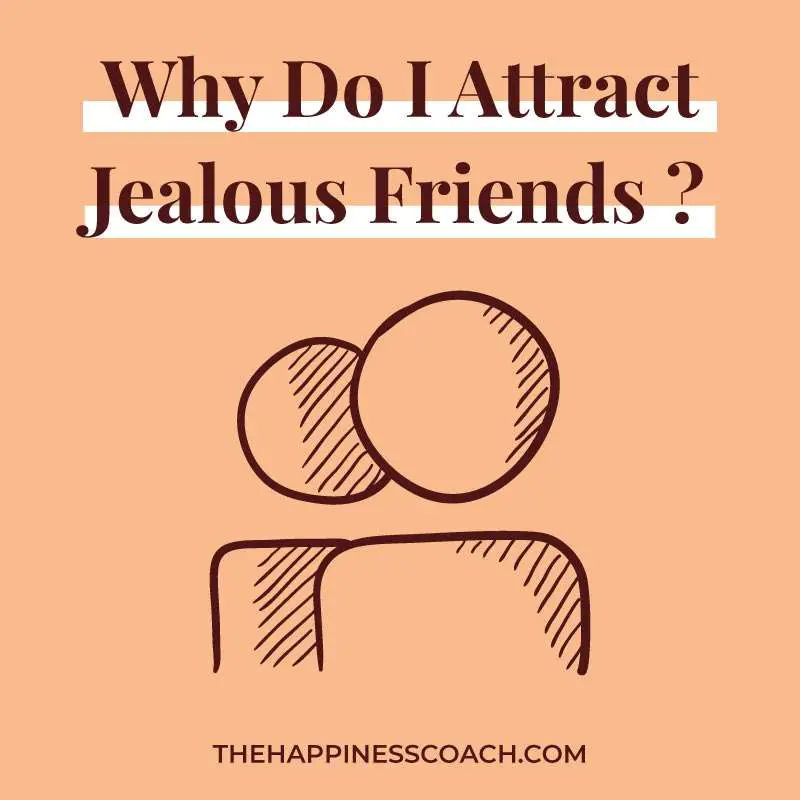 why do i attract jealous friends