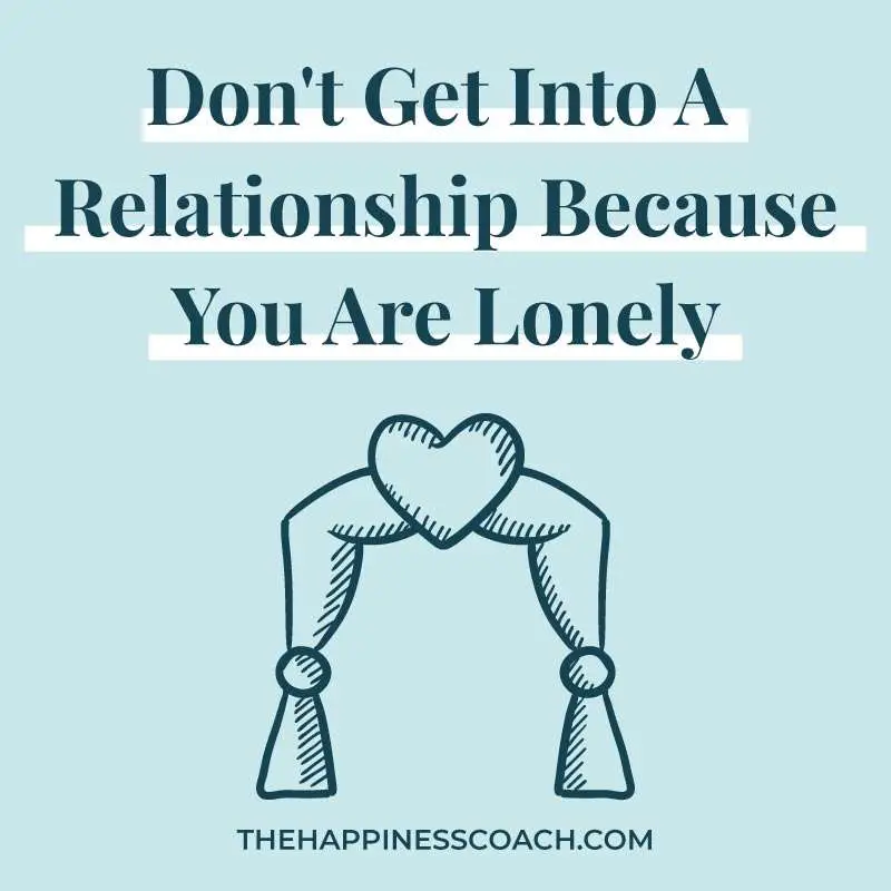 Don't get into a relationship because you are lonely.