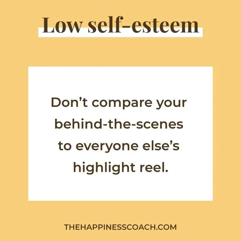 low sefl esteem quote 3 : "don't compare your behind the scenes to everyone else's highlight reel."